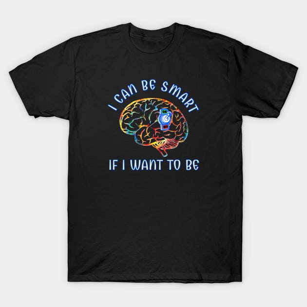 Smart If I Want To Be T-Shirt by Duds4Fun